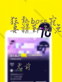 狂热boss宠妻请节制免费下拉式