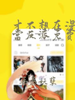 才不想在漫画中当反派免费阅读全文