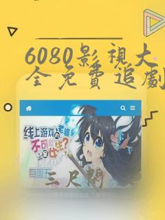 6080影视大全免费追剧