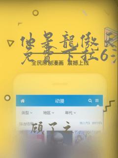 他是龙傲天漫画免费下拉6漫画