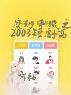 魔幻手机之重回2003短剧高清免费播放