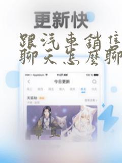 跟汽车销售微信聊天怎么聊