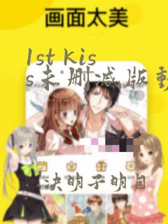 1st kiss未删减版动态漫