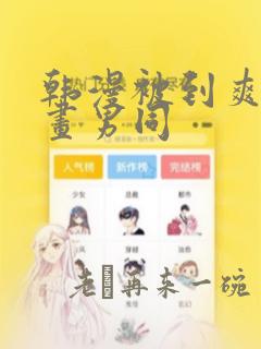 韩漫被到爽流漫画男同