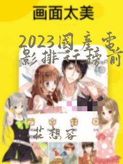 2023国产电影排行榜前十