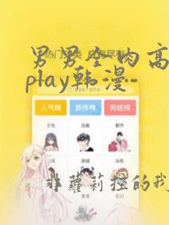 男男全肉高h湿play韩漫