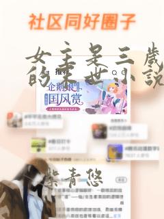 女主是三岁小孩的末世小说