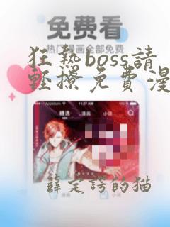 狂热boss请轻撩免费漫画下拉式