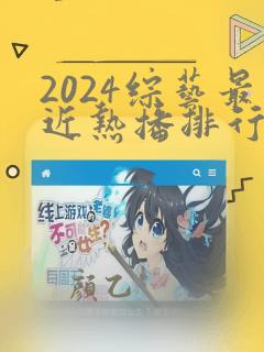 2024综艺最近热播排行榜