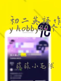 初二英语作文my hobby80个词