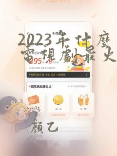 2023年什么电视剧最火