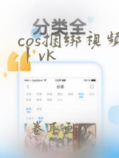 cos捆绑视频丨vk