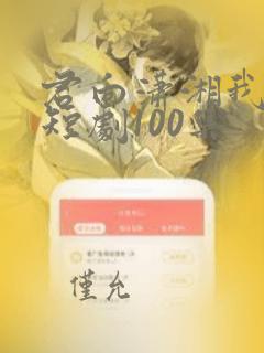 君向潇湘我向秦短剧100集