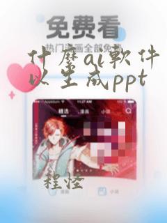 什么ai软件可以生成ppt