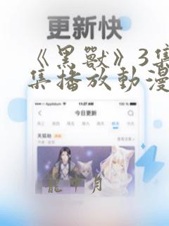 《黑兽》3集全集播放动漫