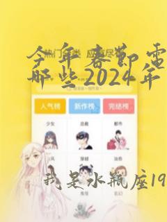 今年春节电影有哪些2024年上映