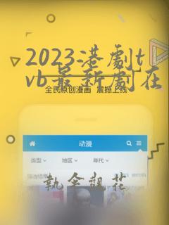 2023港剧tvb最新剧在线观看