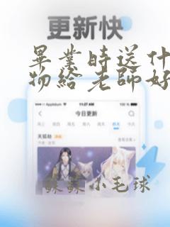 毕业时送什么礼物给老师好