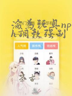 沦为玩具np高h调教强制