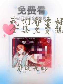 我们都要好好的全集免费观看完整版