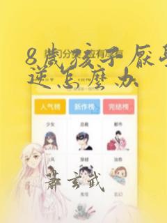 8岁孩子厌学叛逆怎么办