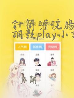 针筒灌浣肠男男调教play小说