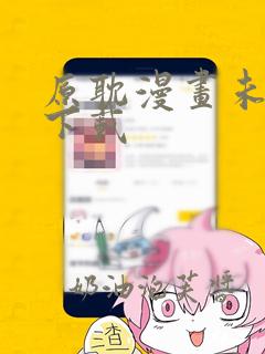 原耽漫画未删减下载