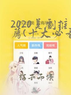 2020美剧推荐(十大必看韩剧排行榜)