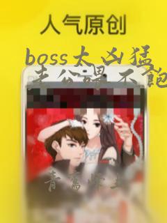 boss太凶猛老公喂不饱