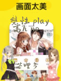 双性 play 高h np