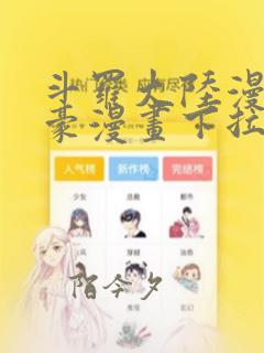 斗罗大陆漫画土豪漫画下拉式