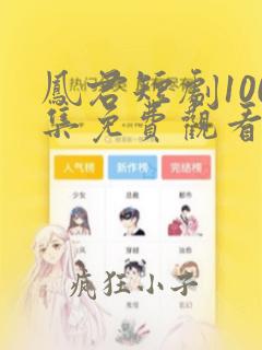 凤君短剧100集免费观看全集