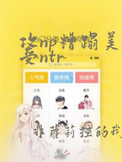 攻np糟蹋美人受ntr