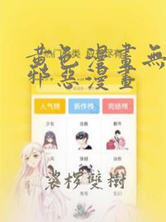 黄色漫画无翼鸟邪恶漫画