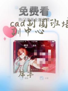 cad制图班培训中心