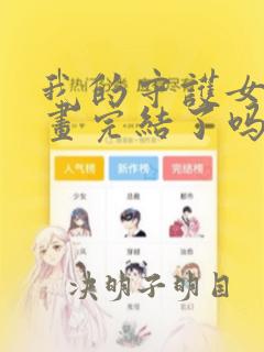 我的守护女友漫画完结了吗