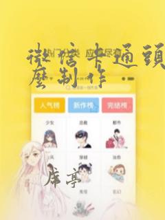 微信卡通头像怎么制作