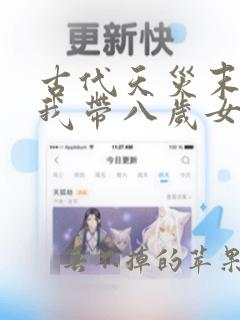 古代天灾末世,我带八岁女儿逃荒