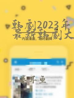 韩剧2023年最新韩剧大全