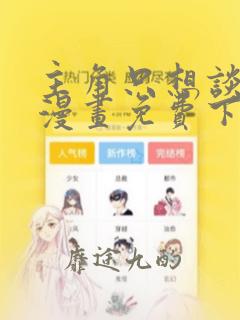 主角只想谈恋爱漫画免费下拉式漫画