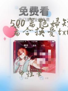 500篇艳妇短篇合换爱txt