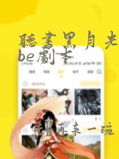 听书黑月光拿稳be剧本