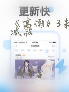 《高潮》3未删减版