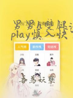 男男h双腿涨灌play慎入快穿