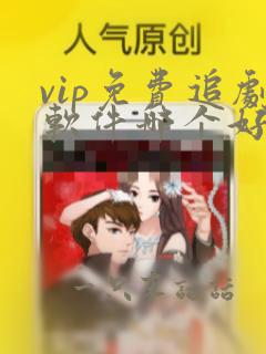 vip免费追剧软件哪个好