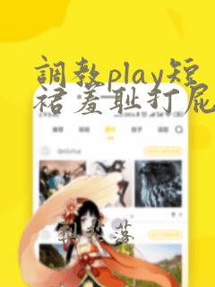 调教play短裙羞耻打屁股