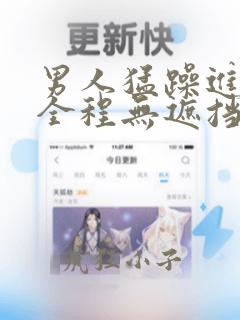 男人猛躁进女人全程无遮挡