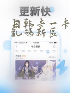 日韩卡一卡二卡乱码新区