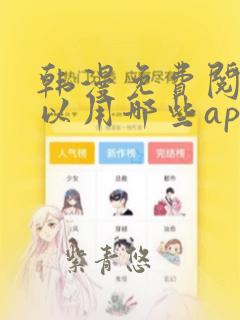 韩漫免费阅读可以用哪些app