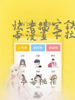 快去搞定铁壁皇帝漫画下拉式